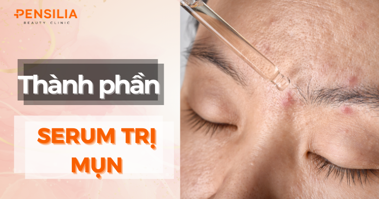 Tìm Hiểu Các Thành Phần Serum Trị Mụn Hiệu Quả Nhất Hiện Nay