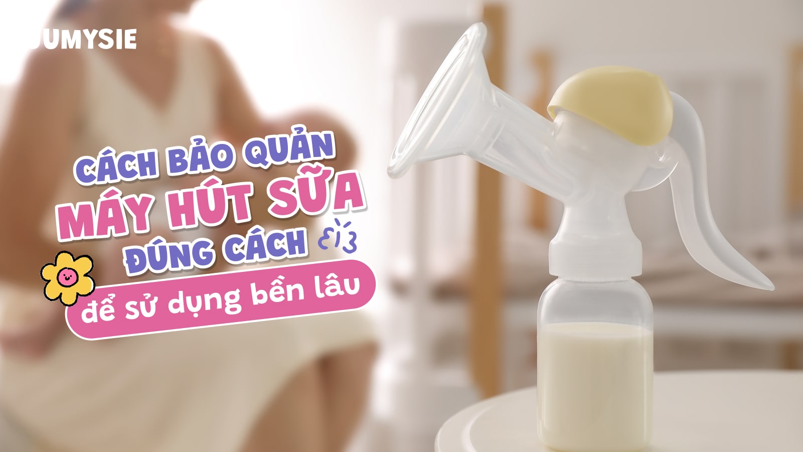 Cách bảo quản máy hút sữa đúng cách để sử dụng bền lâu