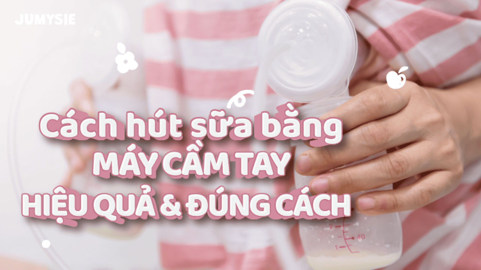 Cách hút sữa bằng máy cầm tay hiệu quả và đúng cách