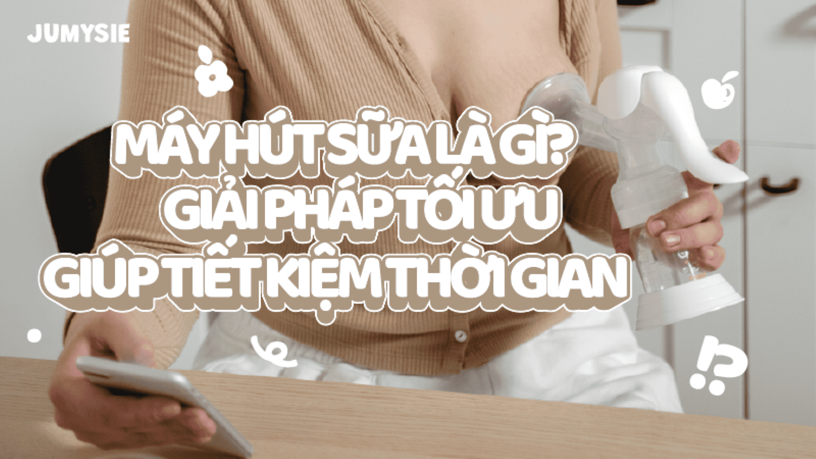 Máy hút sữa là gì? Giải pháp tối ưu giúp mẹ bỉm tiết kiệm thời gian