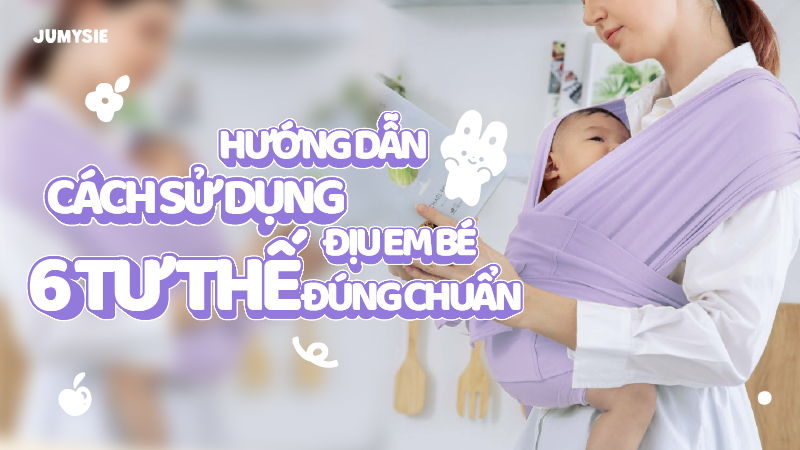 Hướng dẫn cách sử dụng địu 6 tư thế em bé đúng chuẩn