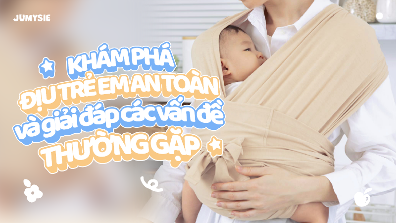 Khám phá địu trẻ em an toàn và giải đáp các vấn đề thường gặp