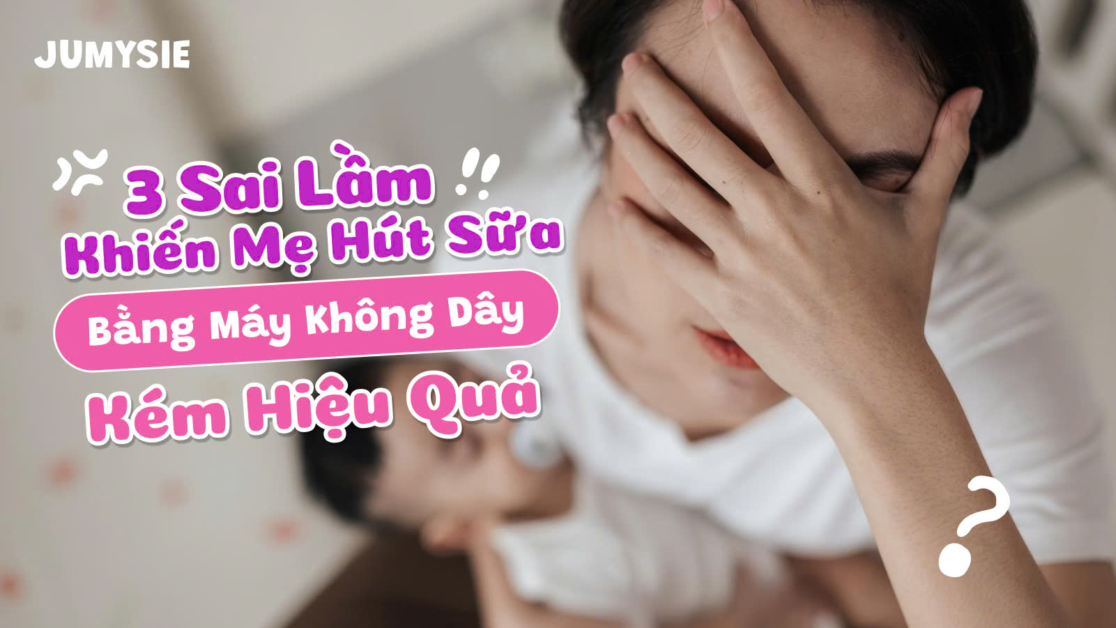 3 Sai Lầm Khiến Mẹ Hút Sữa Bằng Máy Không Dây Kém Hiệu Quả