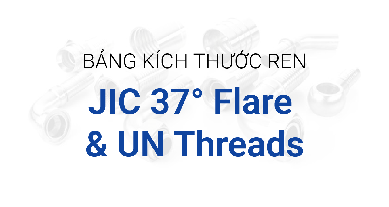 Tra Cứu Ren JIC 37° Flare & UN Threads | Bảng Thông Số Chi Tiết Nhất