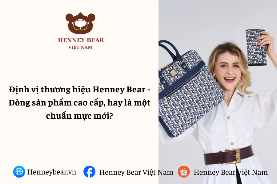 Định vị thương hiệu Henney Bear - Dòng sản phẩm cao cấp, hay là một chuẩn mực mới?