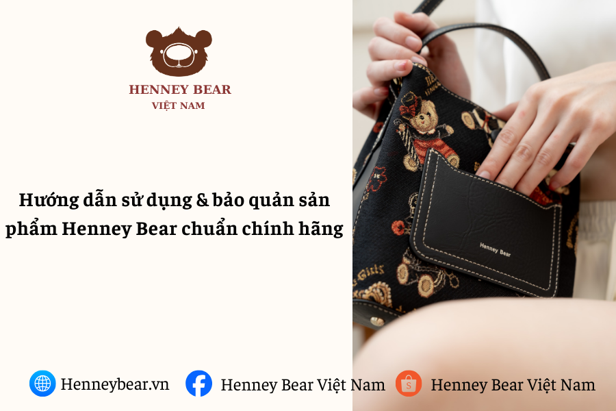 Hướng dẫn sử dụng & bảo quản sản phẩm Henney Bear chuẩn chính hãng