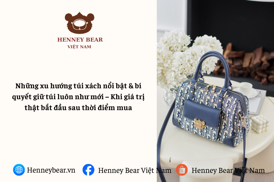 Những xu hướng túi xách nổi bật & bí quyết giữ túi luôn như mới – Khi giá trị thật bắt đầu sau thời điểm mua