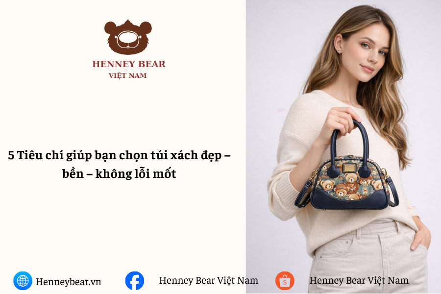 5 Tiêu chí giúp bạn chọn túi xách đẹp – bền – không lỗi mốt
