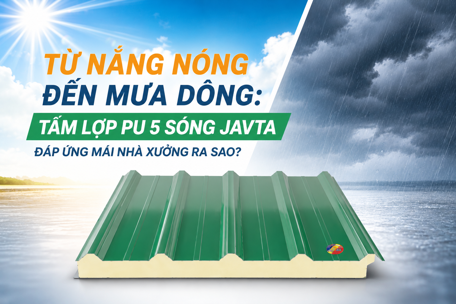 TỪ NẮNG NÓNG ĐẾN MƯA DÔNG: TẤM LỢP PU 5 SÓNG JAVTA ĐÁP ỨNG MÁI NHÀ XƯỞNG RA SAO?