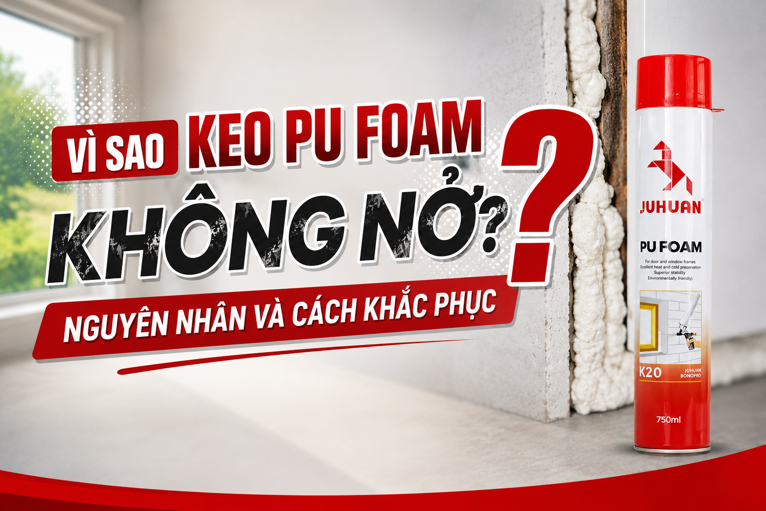 VÌ SAO KEO PU FOAM KHÔNG NỞ? NGUYÊN NHÂN VÀ CÁCH KHẮC PHỤC