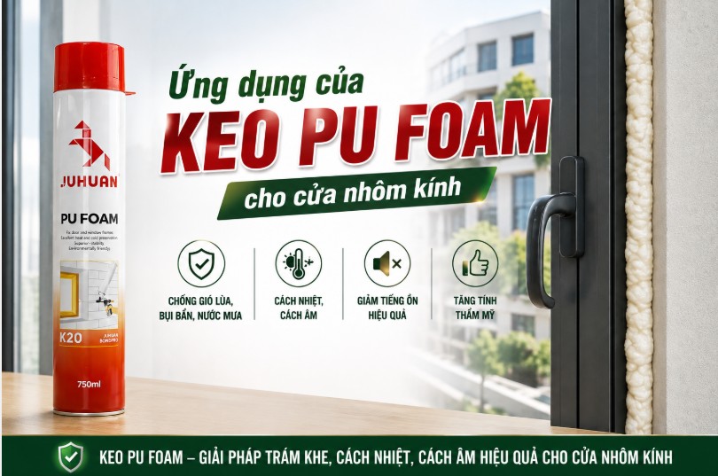 ỨNG DỤNG CỦA KEO PU FOAM CHO CỬA NHÔM KÍNH