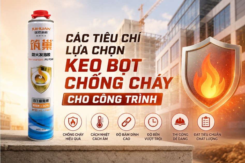 CÁC TIÊU CHÍ LỰA CHỌN KEO BỌT CHỐNG CHÁY CHO CÔNG TRÌNH