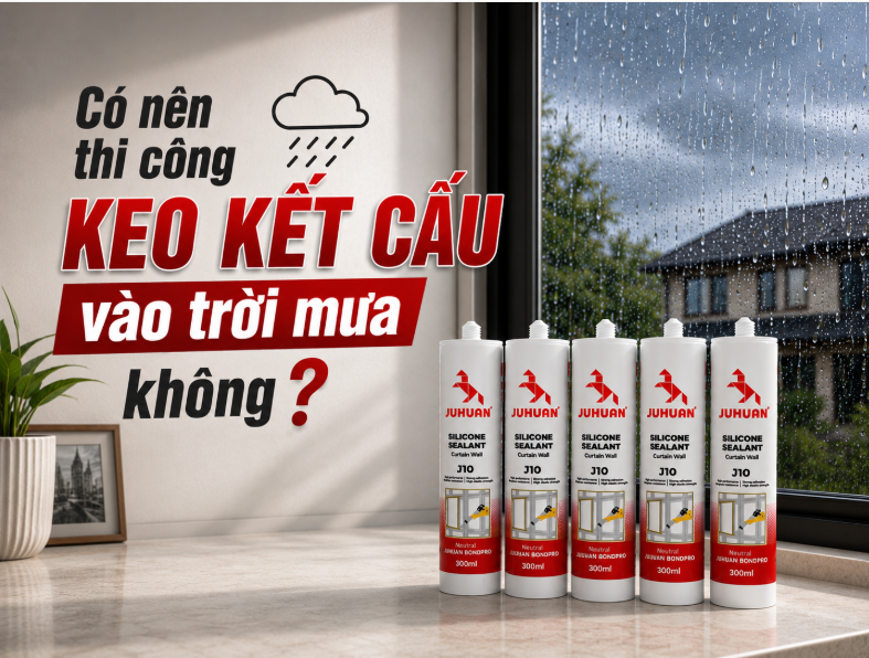 CÓ NÊN THI CÔNG KEO KẾT CẤU VÀO TRỜI MƯA KHÔNG?