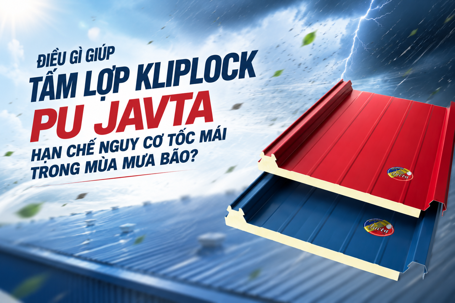 ĐIỀU GÌ GIÚP TẤM LỢP KLIPLOCK PU JAVTA HẠN CHẾ NGUY CƠ TỐC MÁI TRONG MÙA MƯA BÃO?