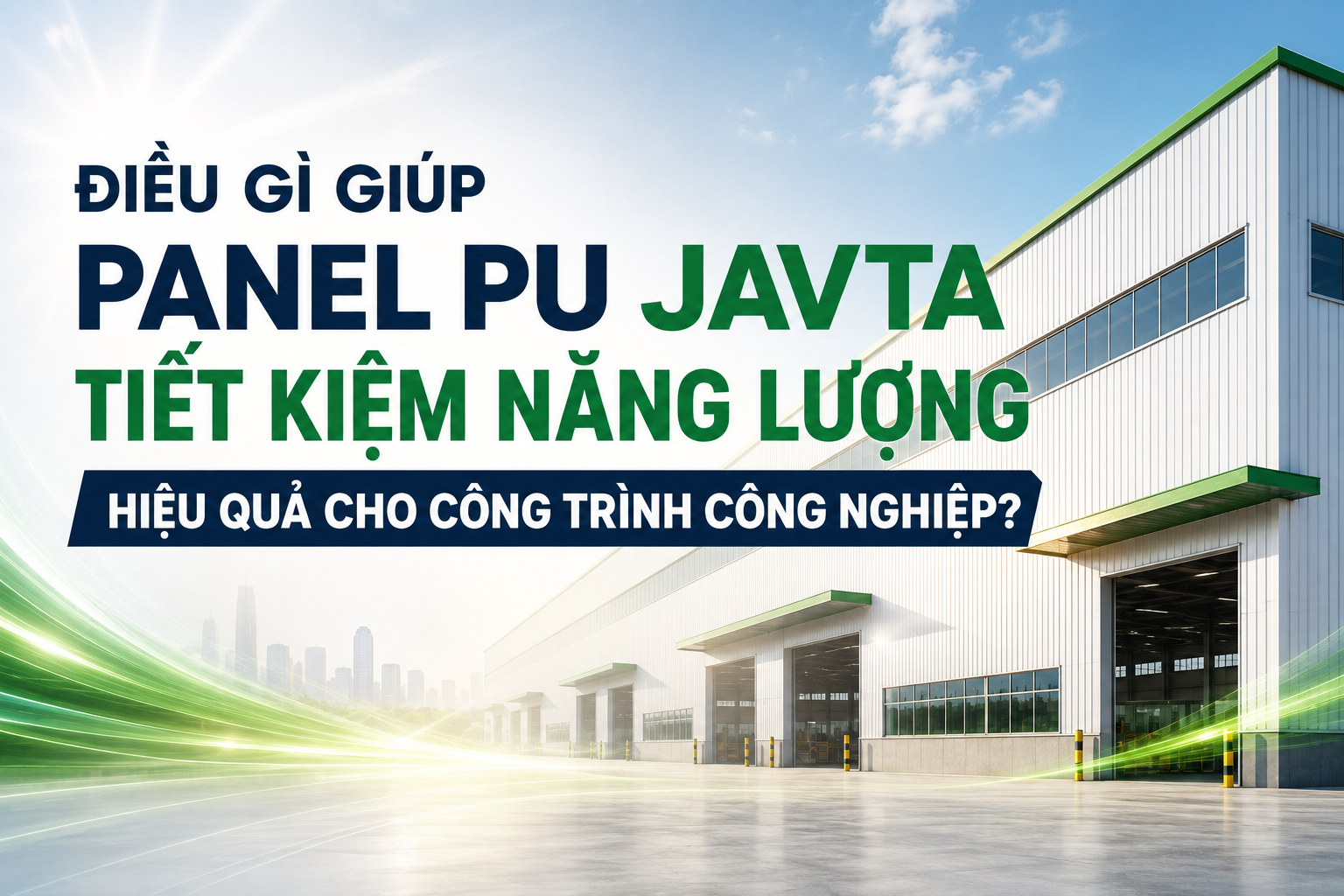 ĐIỀU GÌ GIÚP PANEL PU JAVTA TIẾT KIỆM NĂNG LƯỢNG HIỆU QUẢ CHO CÔNG TRÌNH CÔNG NGHIỆP?