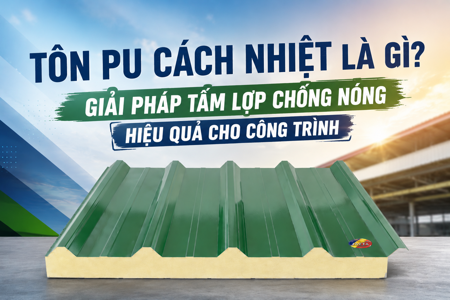TÔN PU CÁCH NHIỆT LÀ GÌ? GIẢI PHÁP TẤM LỢP CHỐNG NÓNG HIỆU QUẢ CHO CÔNG TRÌNH