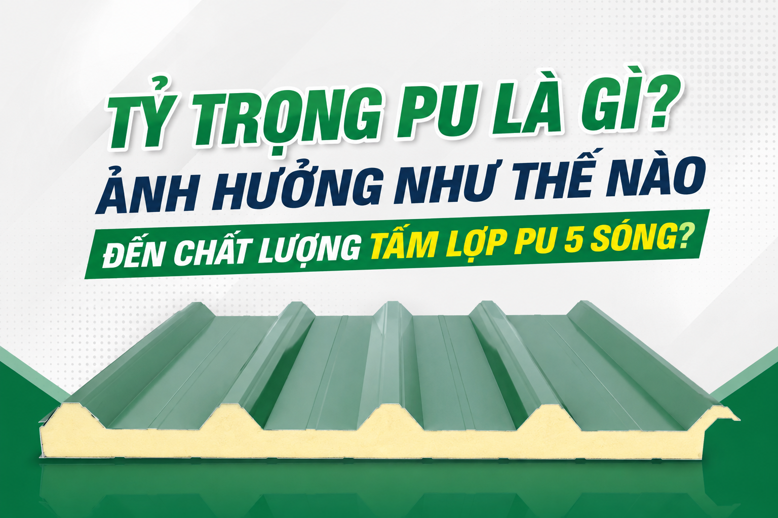 TỶ TRỌNG PU LÀ GÌ? ẢNH HƯỞNG NHƯ THẾ NÀO ĐẾN CHẤT LƯỢNG TẤM LỢP PU 5 SÓNG?&nbsp;