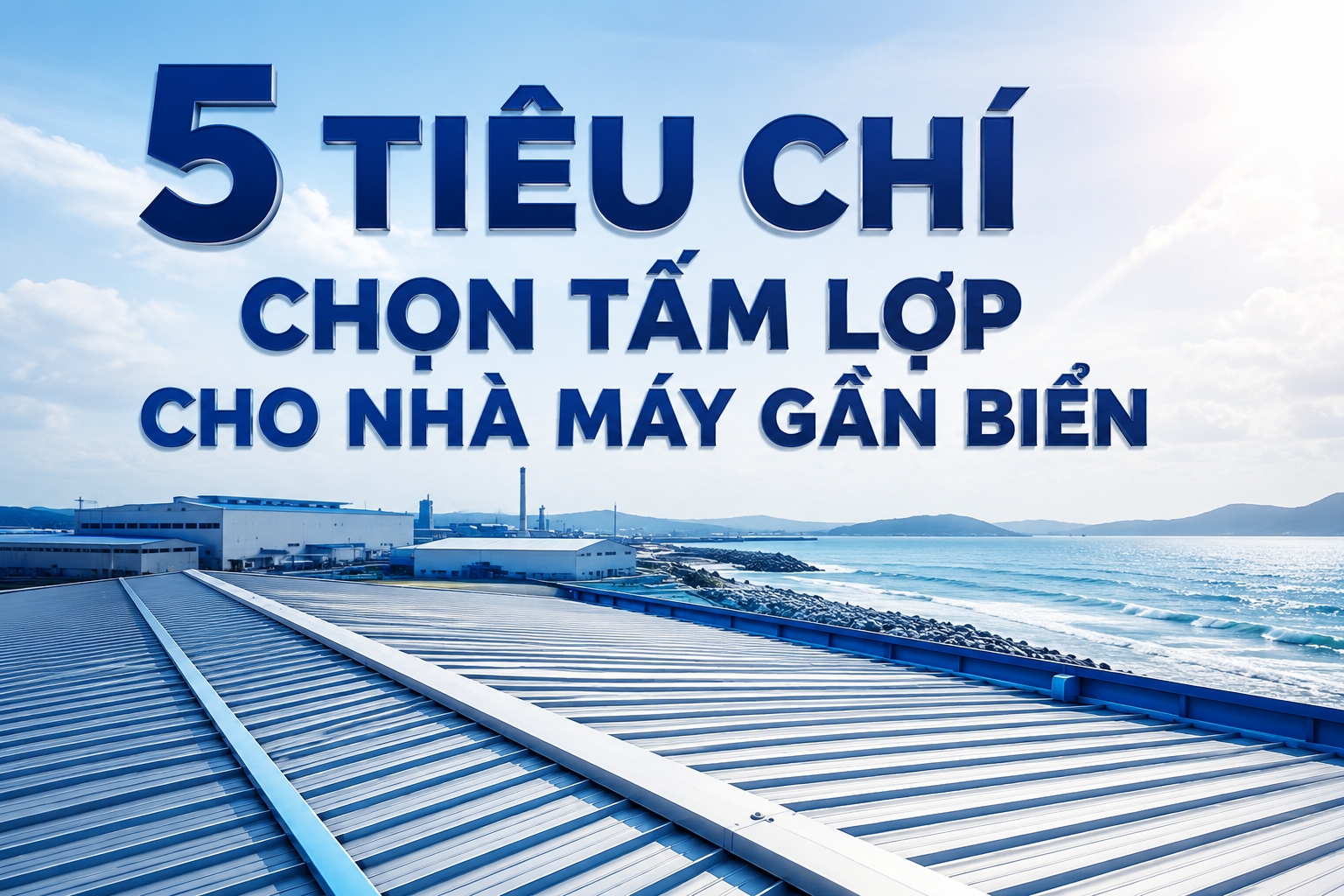 5 TIÊU CHÍ CHỌN TẤM LỢP CHO NHÀ MÁY GẦN BIỂN