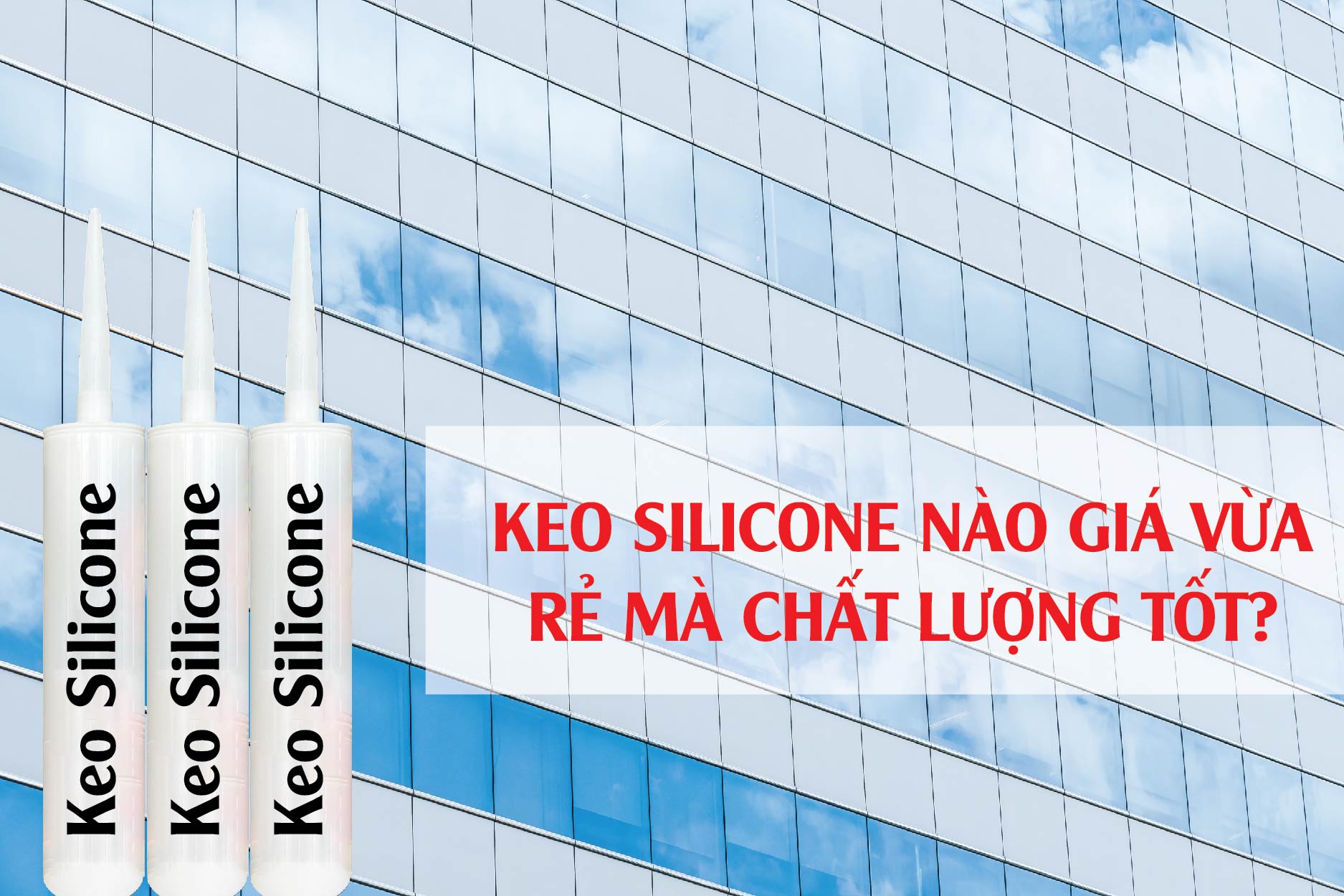 KEO SILICONE NÀO GIÁ VỪA RẺ MÀ CHẤT LƯỢNG TỐT?