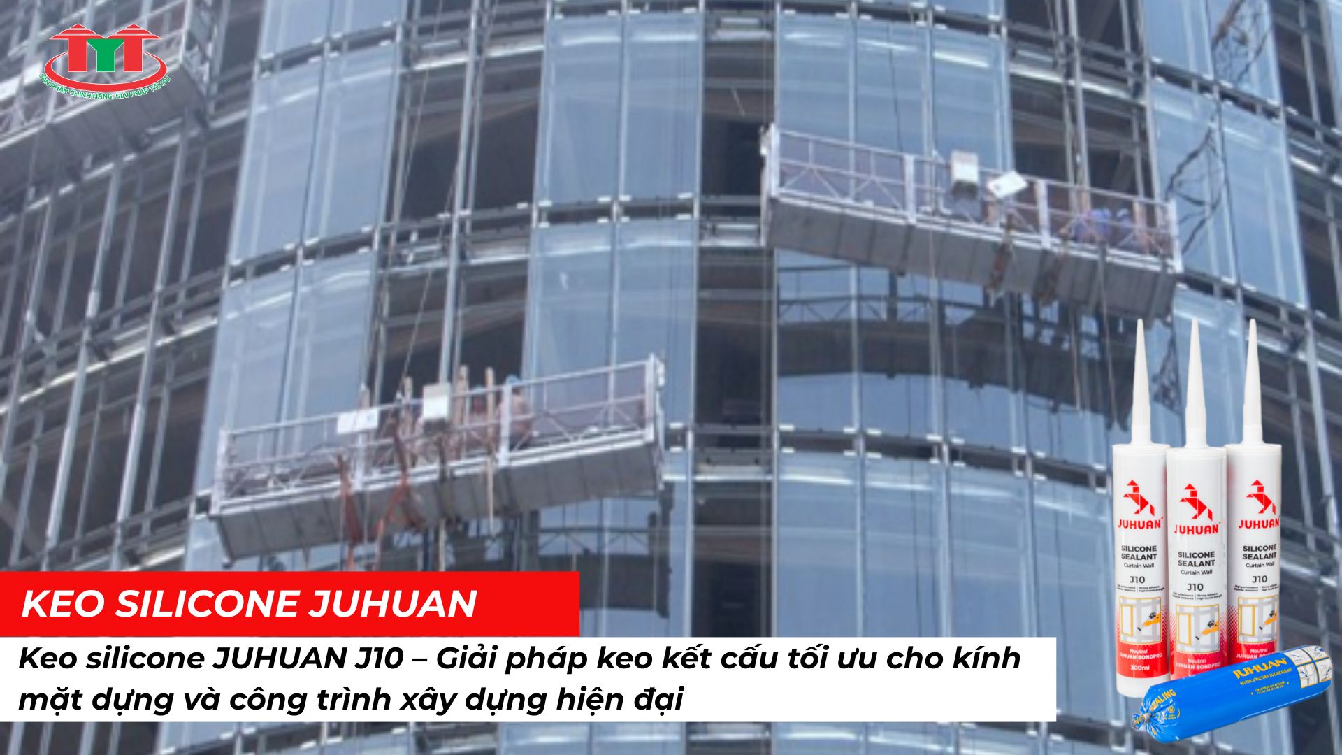 Keo silicone JUHUAN J10 – Giải pháp keo kết cấu tối ưu cho kính mặt dựng và công trình xây dựng hiện đại