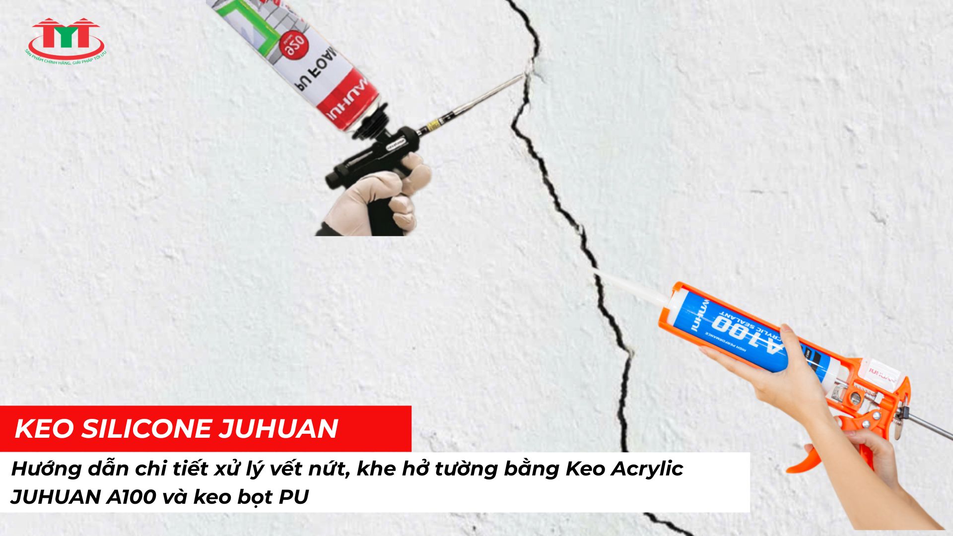 Hướng dẫn trám khe nứt tường: Keo JUHUAN A100 & bọt PU