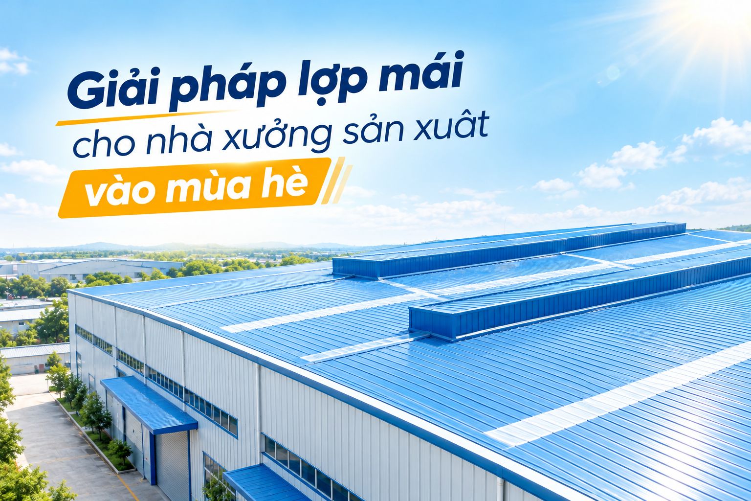 GIẢI PHÁP LỢP MÁI CHO NHÀ XƯỞNG SẢN XUẤT VÀO MÙA HÈ
