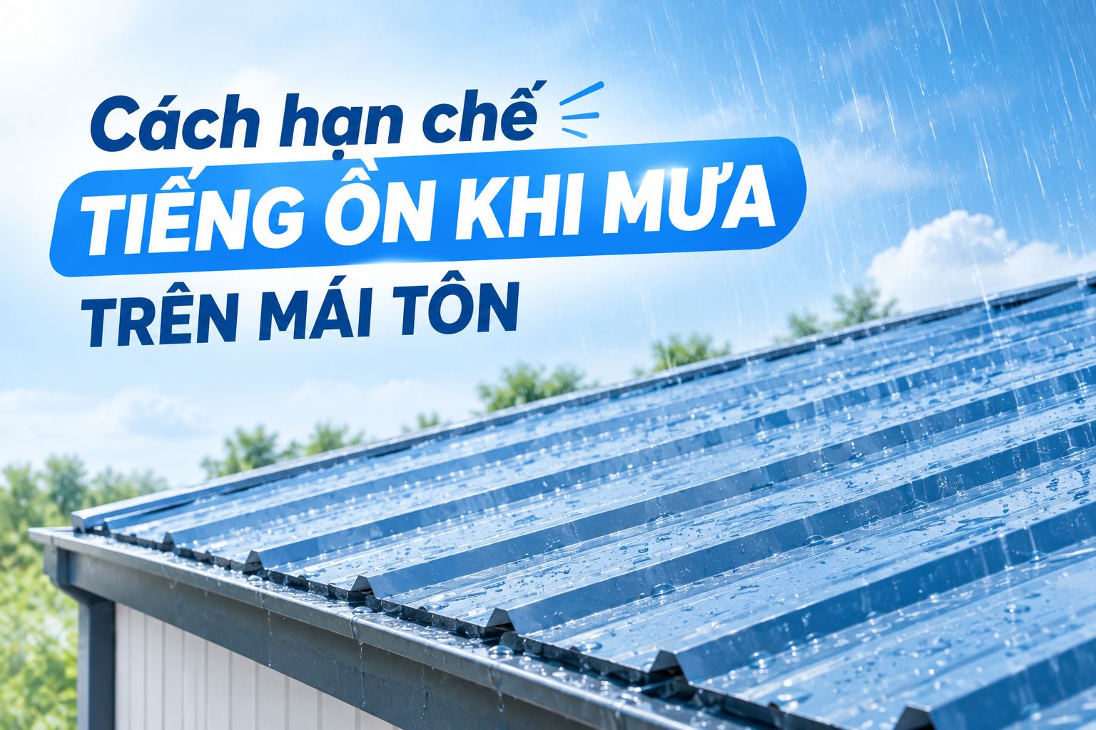 CÁCH HẠN CHẾ TIẾNG ỒN KHI MƯA TRÊN MÁI TÔN HIỆU QUẢ