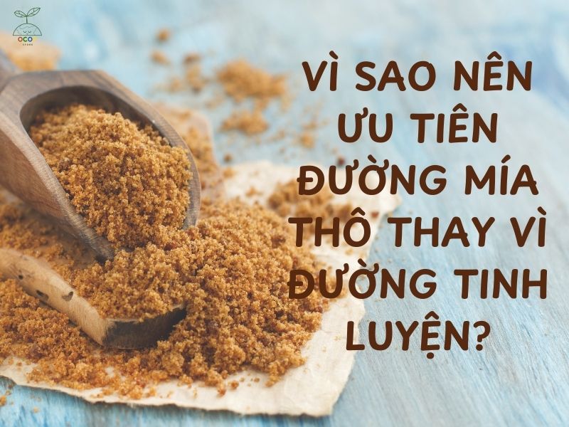 VÌ SAO ƯU TIÊN ĐƯỜNG MÍA THÔ THAY VÌ ĐƯỜNG TINH LUYỆN