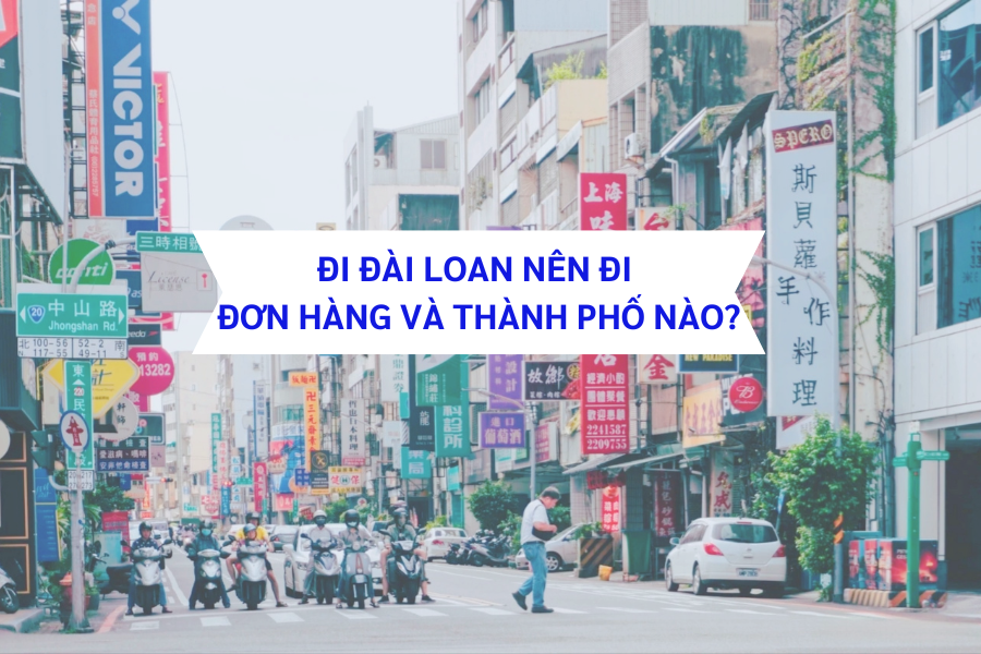 Đi XKLĐ Đài nên đi đơn hàng và thành phố nào?