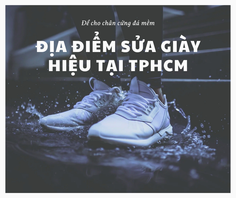 17+ Địa điểm sửa giày hiệu TPHCM đáng tin cậy cho người yêu giày hiệu