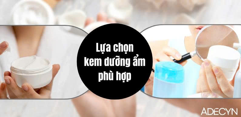 Lựa chọn kem dưỡng ẩm phù hợp