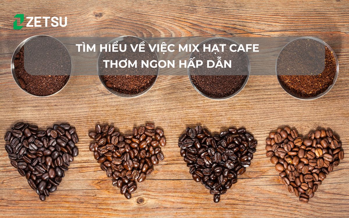 Tìm hiểu về việc mix hạt cafe thơm ngon hấp dẫn