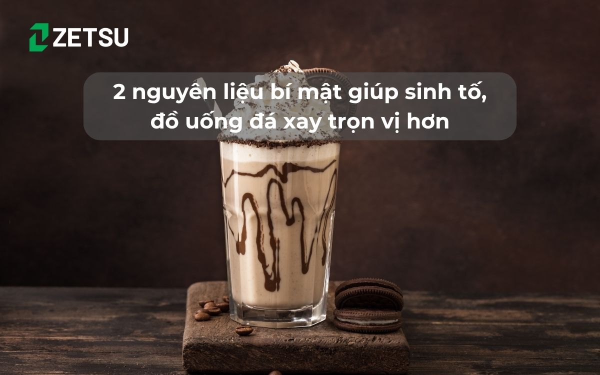 2 nguyên liệu “bí mật” giúp sinh tố, đồ uống đá xay trọn vị hơn