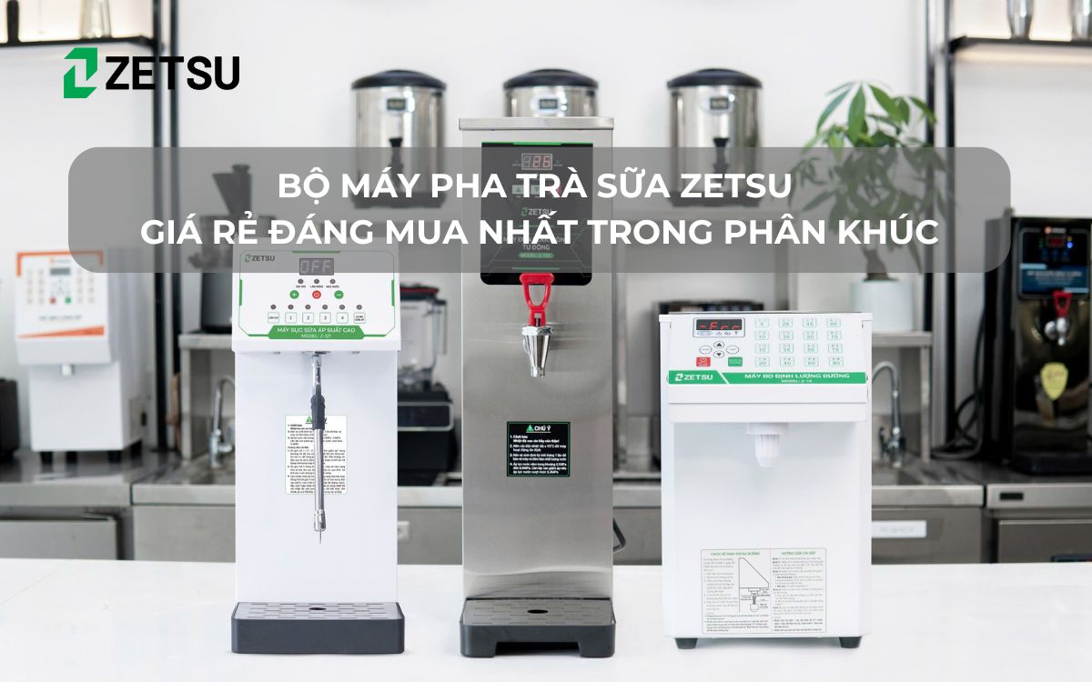 Bộ máy pha trà sữa Zetsu giá rẻ đáng mua nhất trong phân khúc