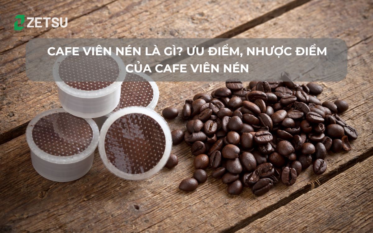 Cafe viên nén là gì? Ưu điểm, nhược điểm của cafe viên nén