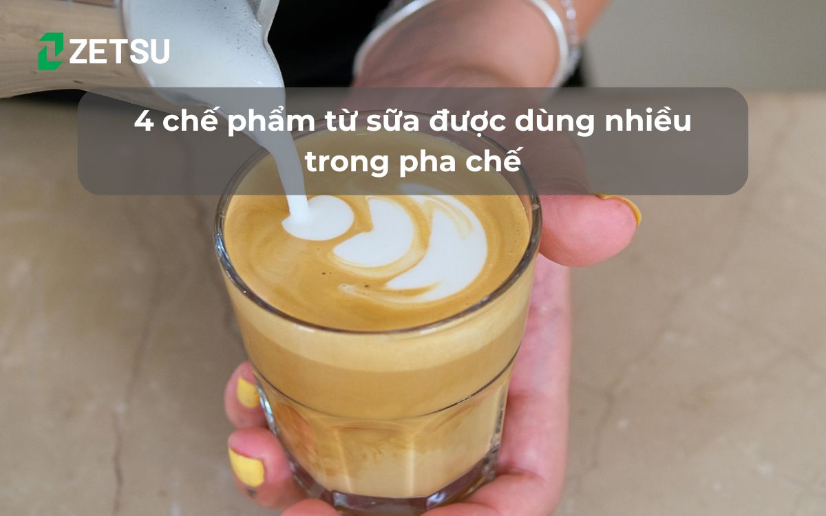 4 chế phẩm từ sữa được dùng nhiều trong pha chế