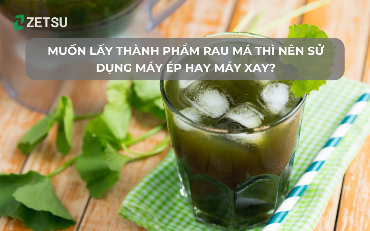Muốn lấy thành phẩm rau má thì nên sử dụng máy ép hay máy xay?