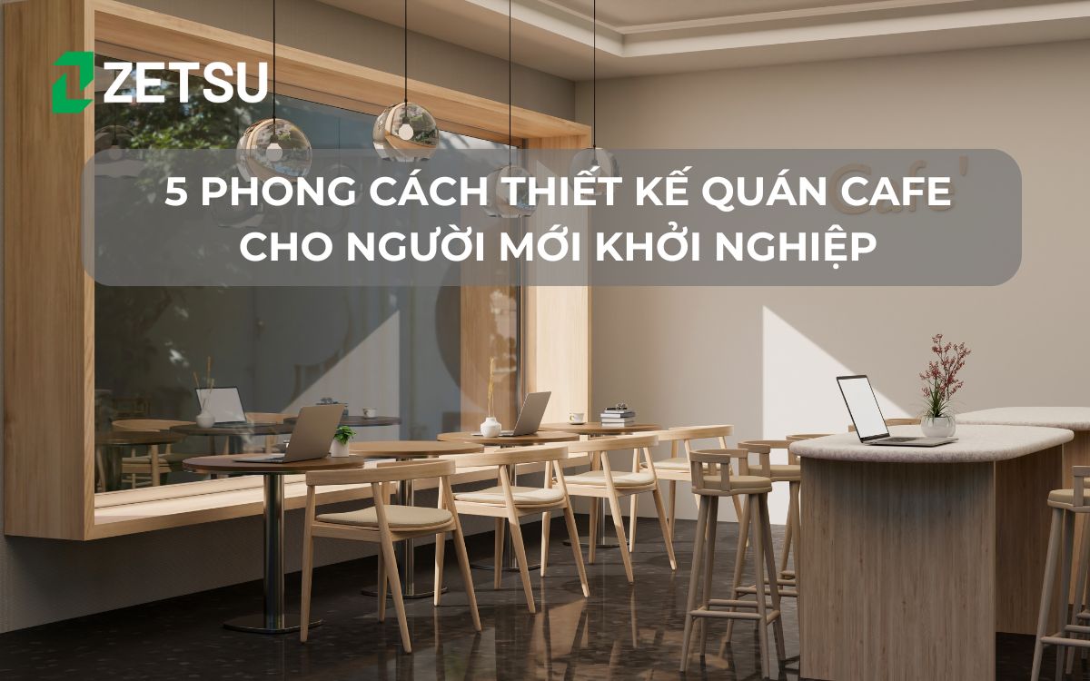 5 phong cách thiết kế quán cafe cho người mới khởi nghiệp