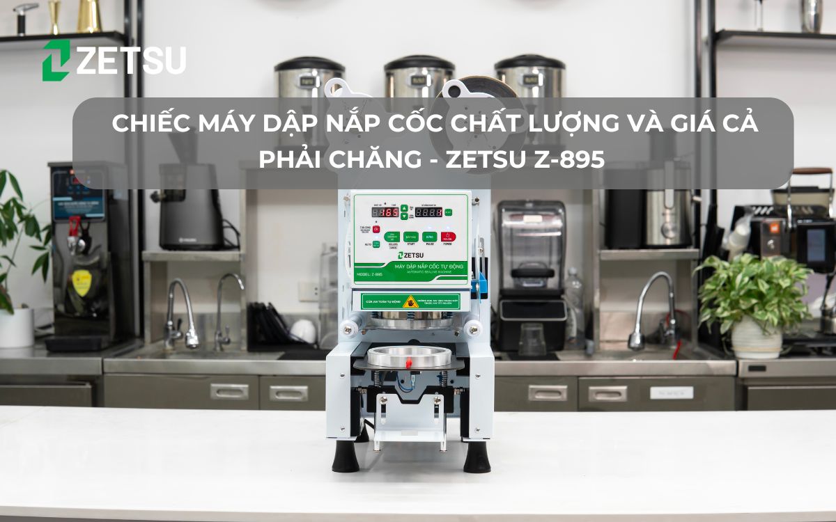 Chiếc máy dập nắp cốc chất lượng và giá cả phải chăng - ZETSU Z-895