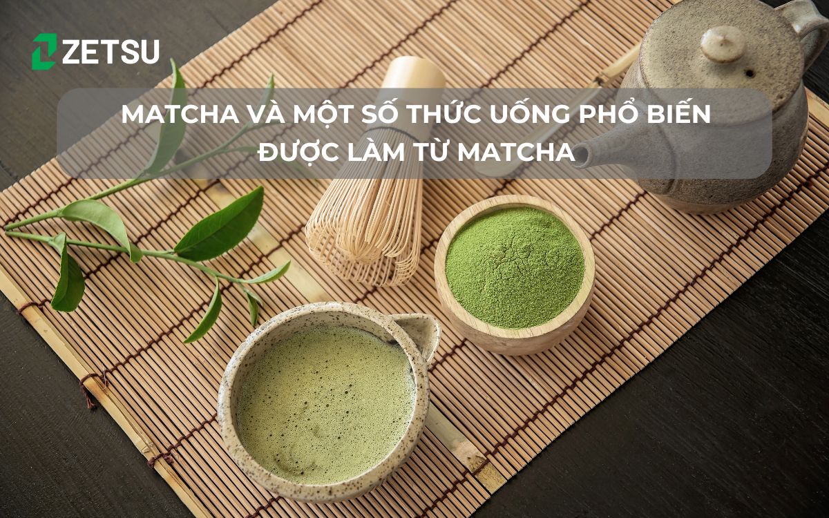 Matcha và một số thức uống phổ biến được làm từ matcha