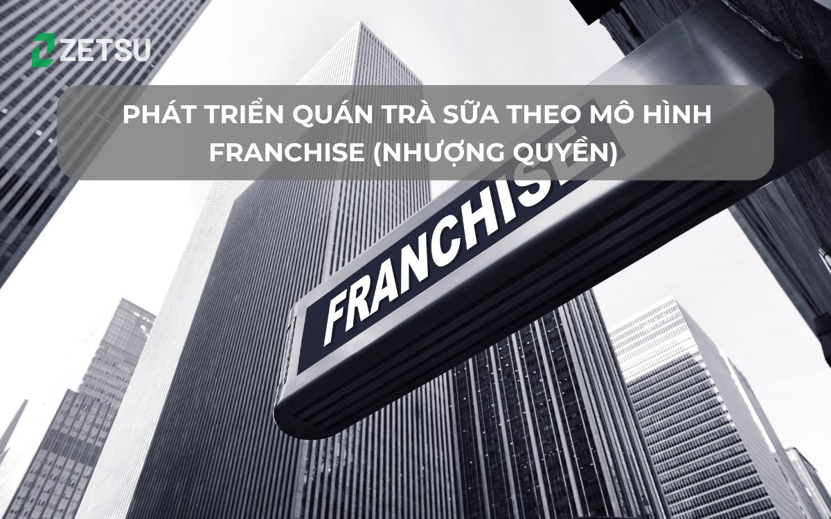 Phát triển quán trà sữa theo mô hình Franchise (nhượng quyền)