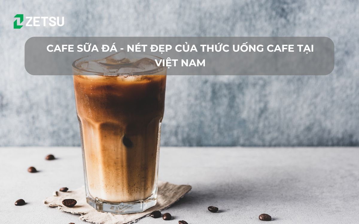 Cafe sữa đá - nét đẹp của thức uống cafe tại Việt Nam