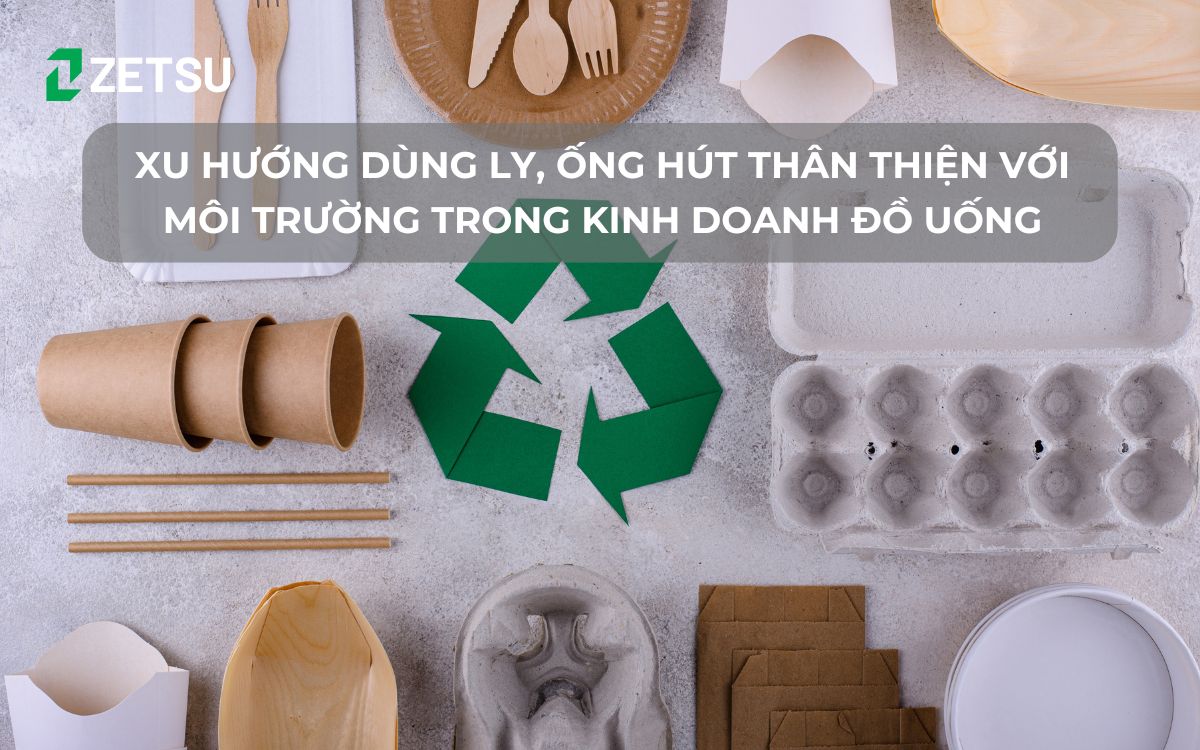 Xu hướng dùng ly, ống hút thân thiện với môi trường trong kinh doanh đồ uống