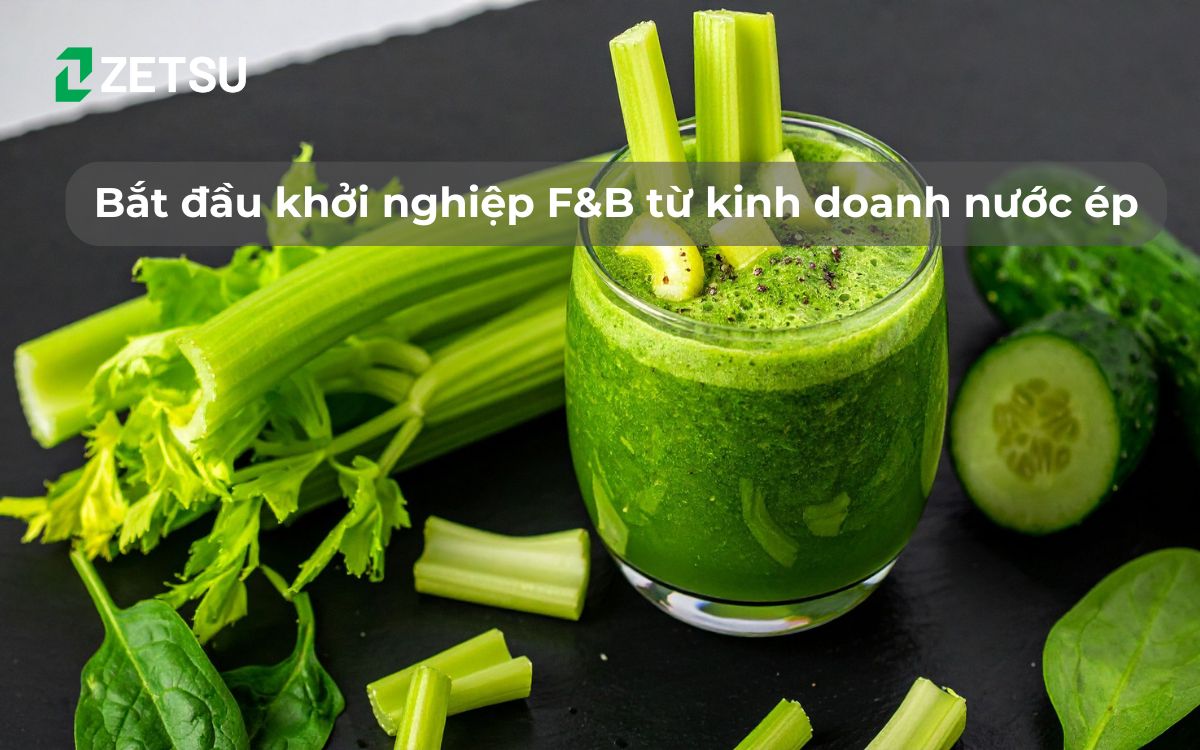 Bắt đầu khởi nghiệp F&B từ kinh doanh nước ép: Lựa chọn đơn giản và ít tốn kém nhất