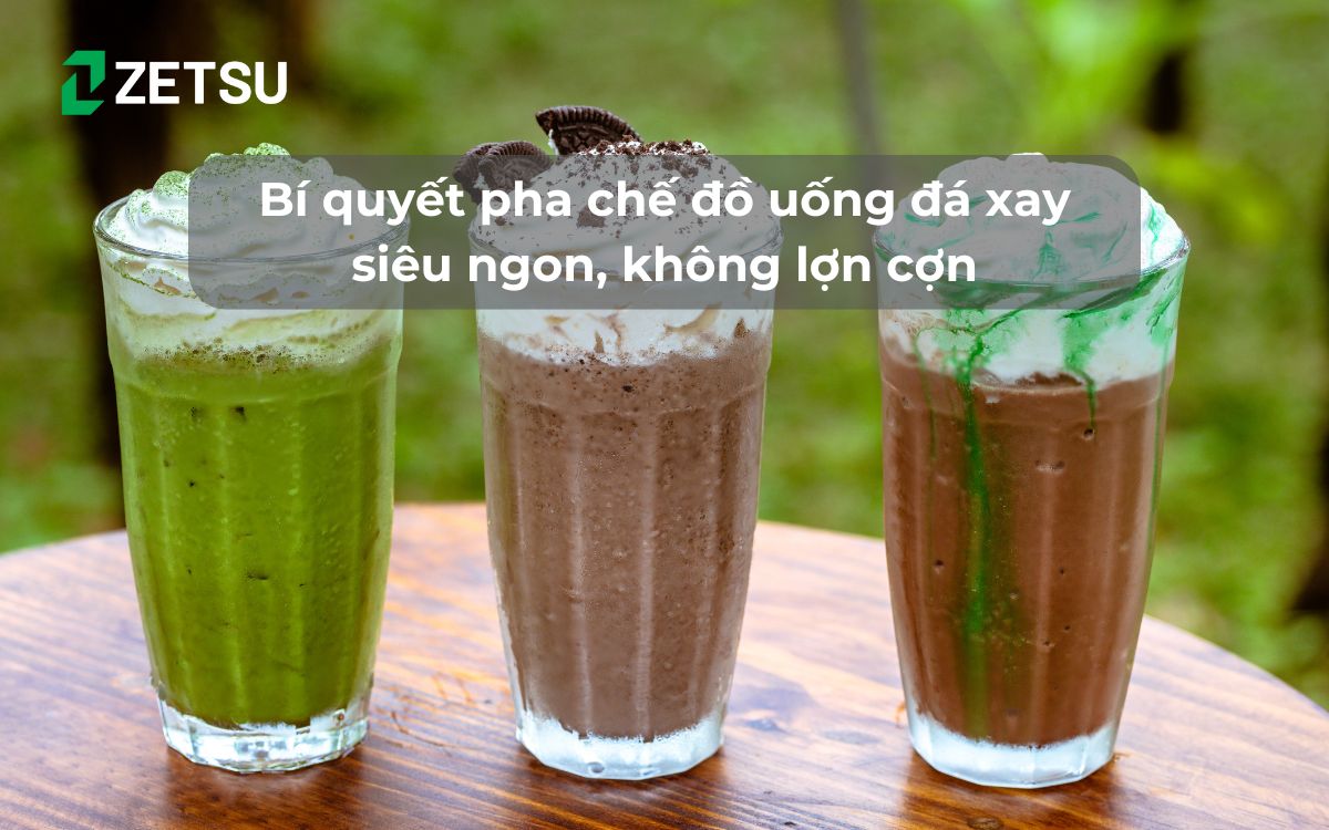 Bí quyết pha chế đồ uống đá xay siêu ngon, không lợn cợn