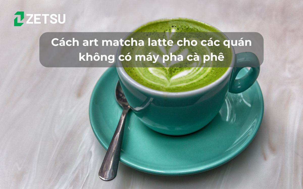 Cách art matcha latte cho các quán không có máy pha cà phê