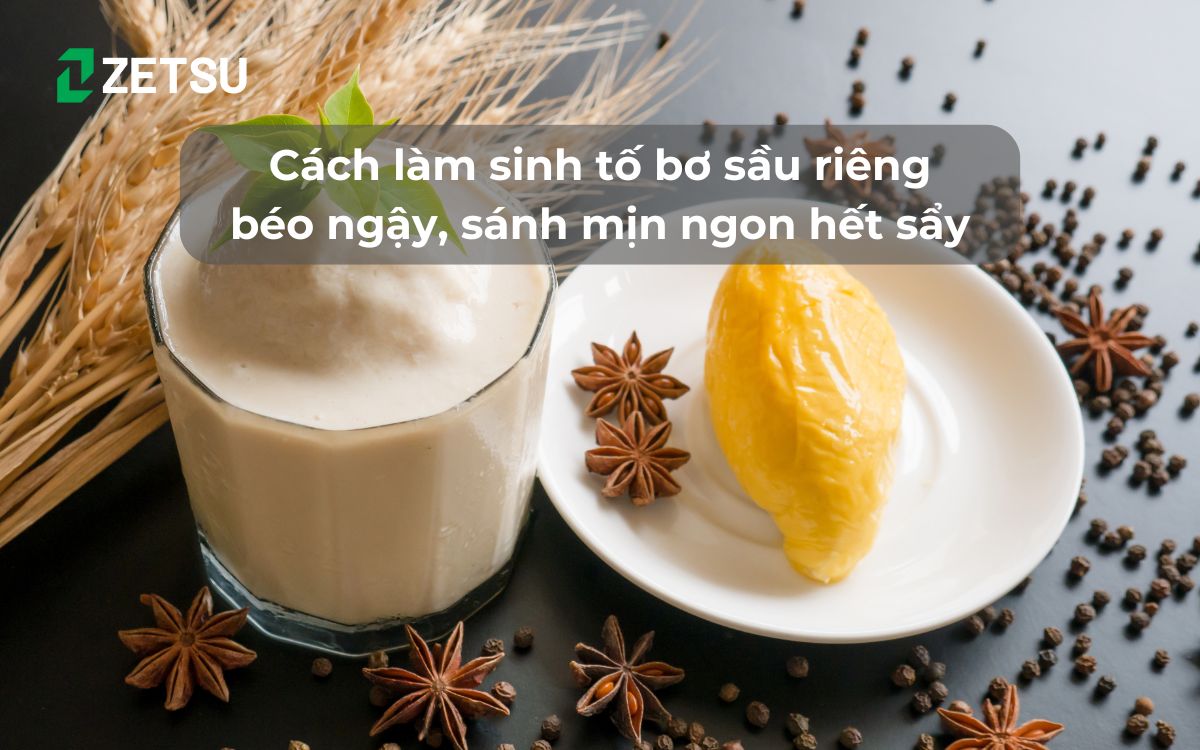 Cách làm sinh tố bơ sầu riêng béo ngậy, sánh mịn ngon hết sẩy