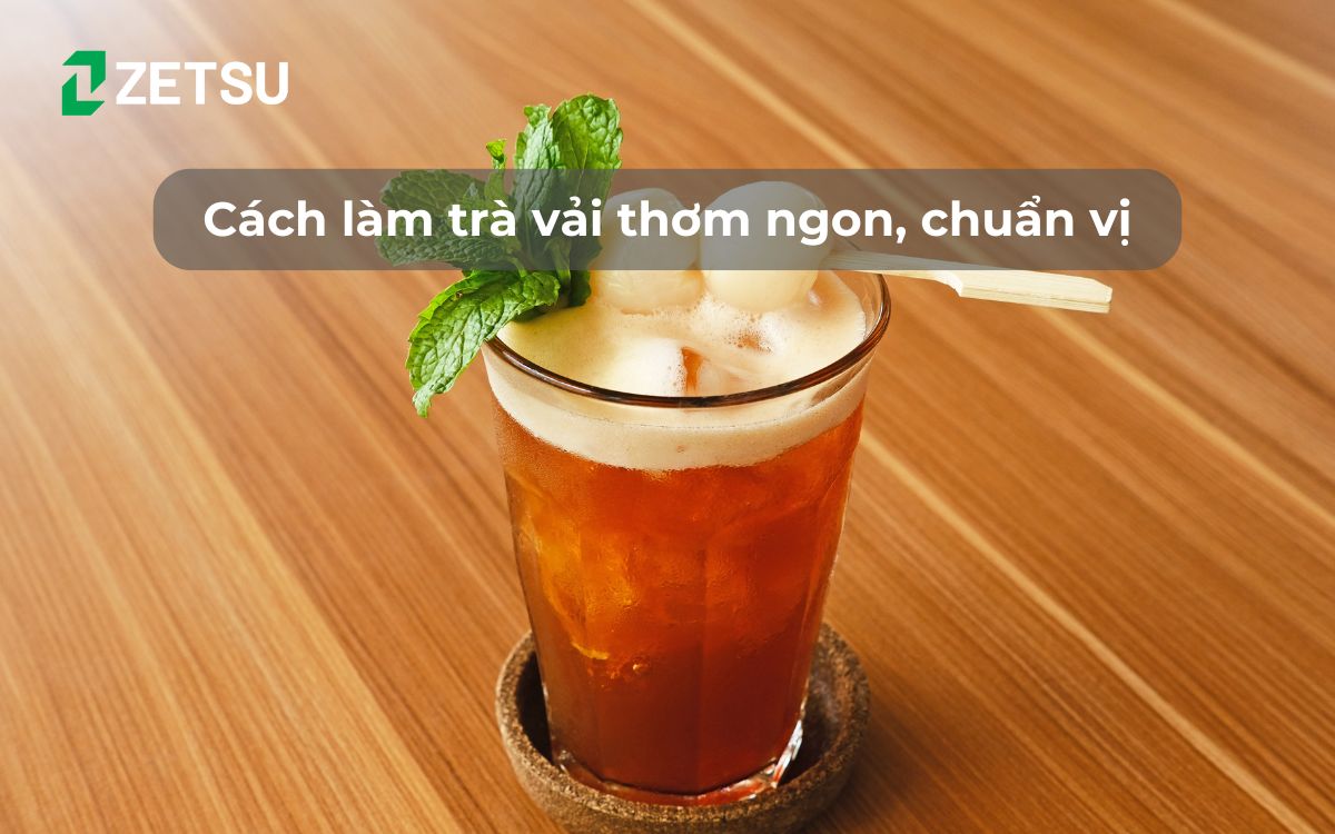 Cách làm trà vải thơm ngon, chuẩn vị