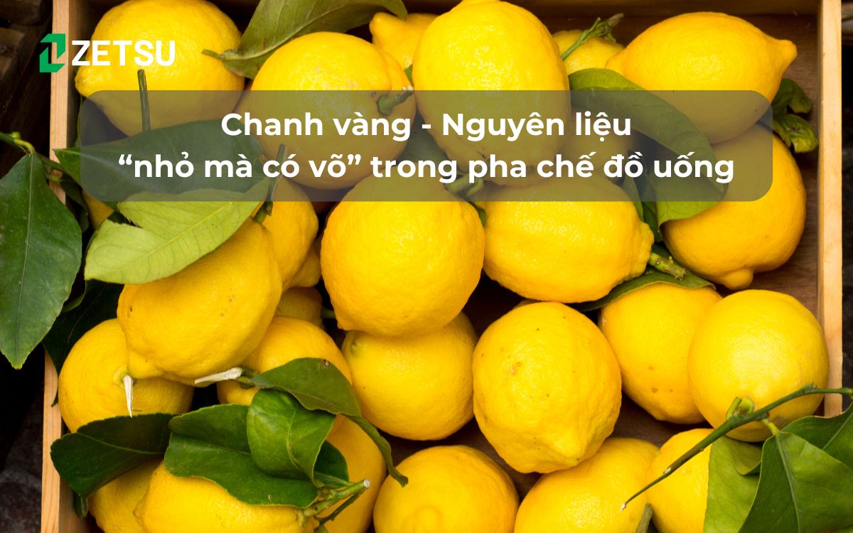 Chanh vàng - Nguyên liệu “nhỏ mà có võ” trong pha chế đồ uống
