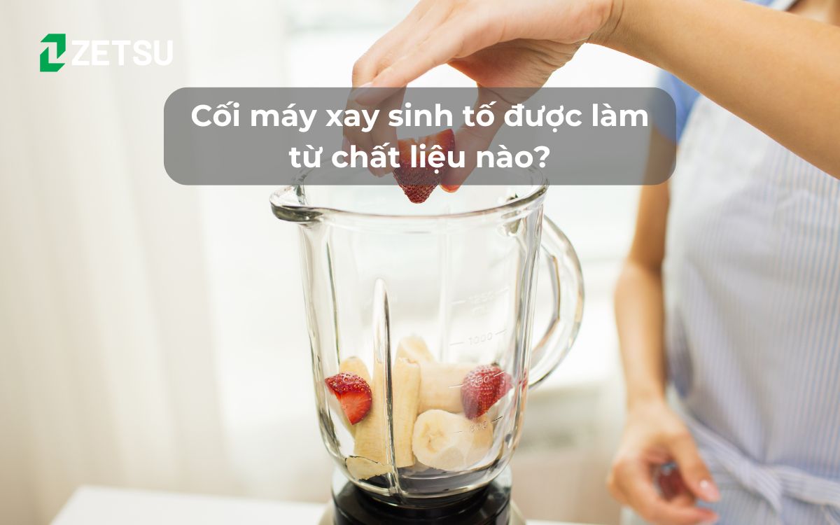 Cối máy xay sinh tố được làm từ chất liệu nào?